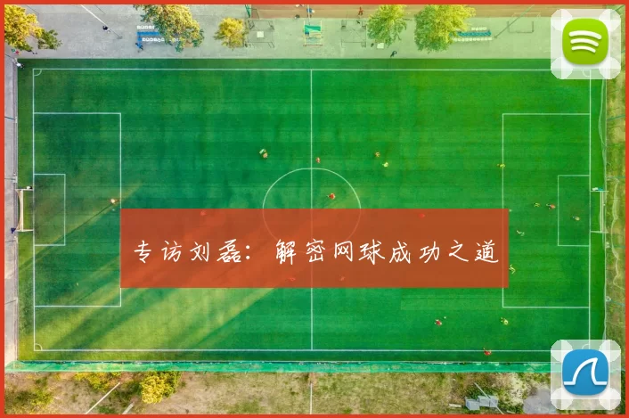 专访刘磊：解密网球成功之道