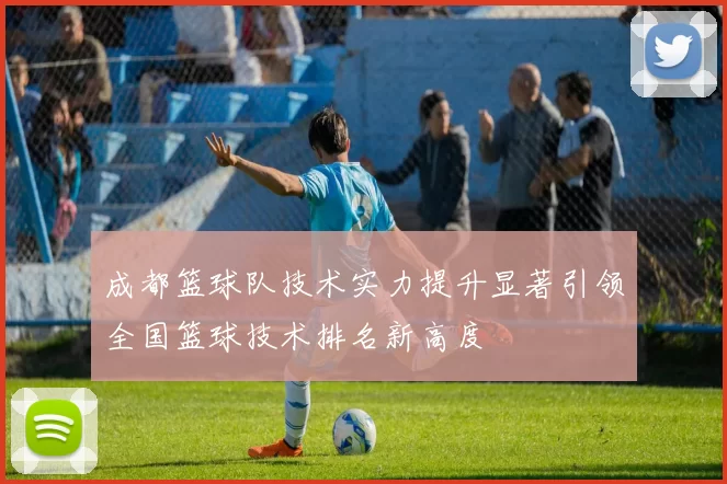 成都篮球队技术实力提升显著引领全国篮球技术排名新高度